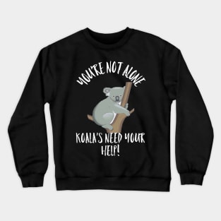 KOALA'S NEED YOUR HELP KOALA You're Not Alone Gift T-Shirt Crewneck Sweatshirt